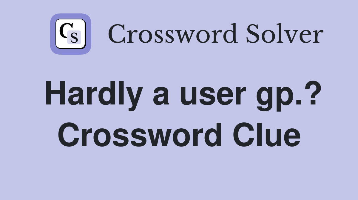 Hardly a user gp.? Crossword Clue