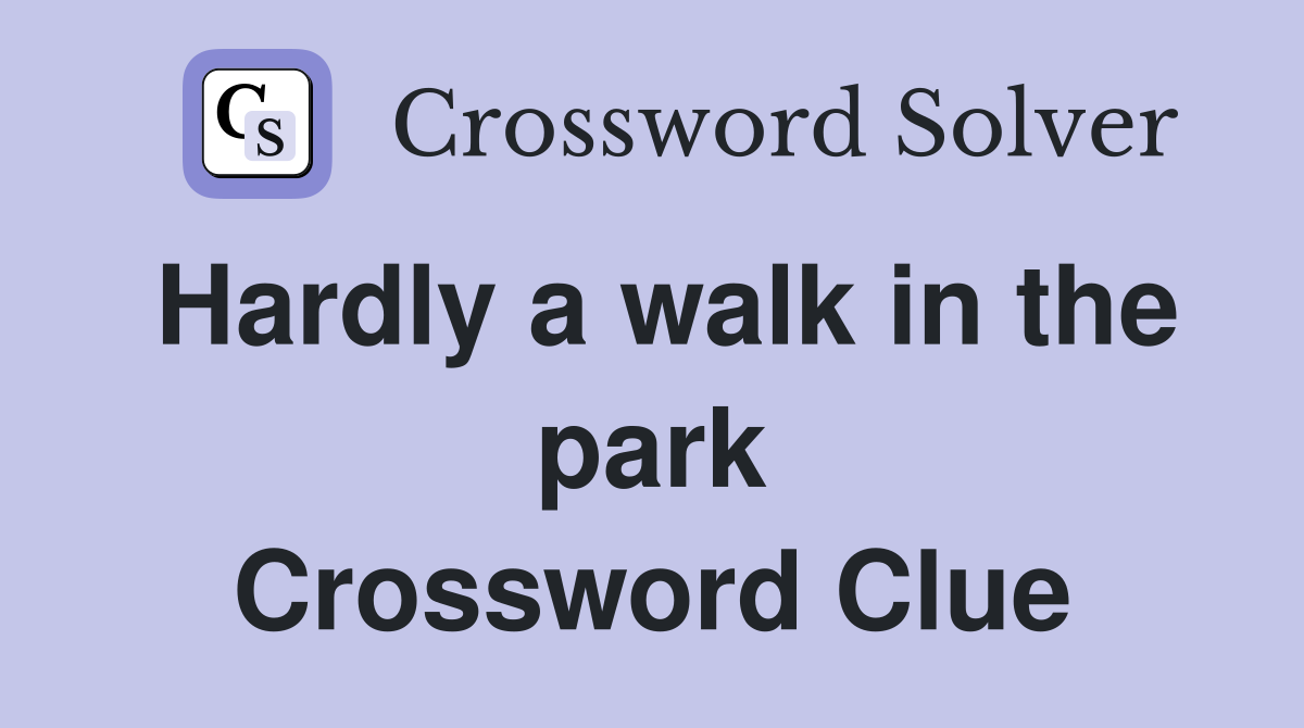 Hardly a walk in the park Crossword Clue