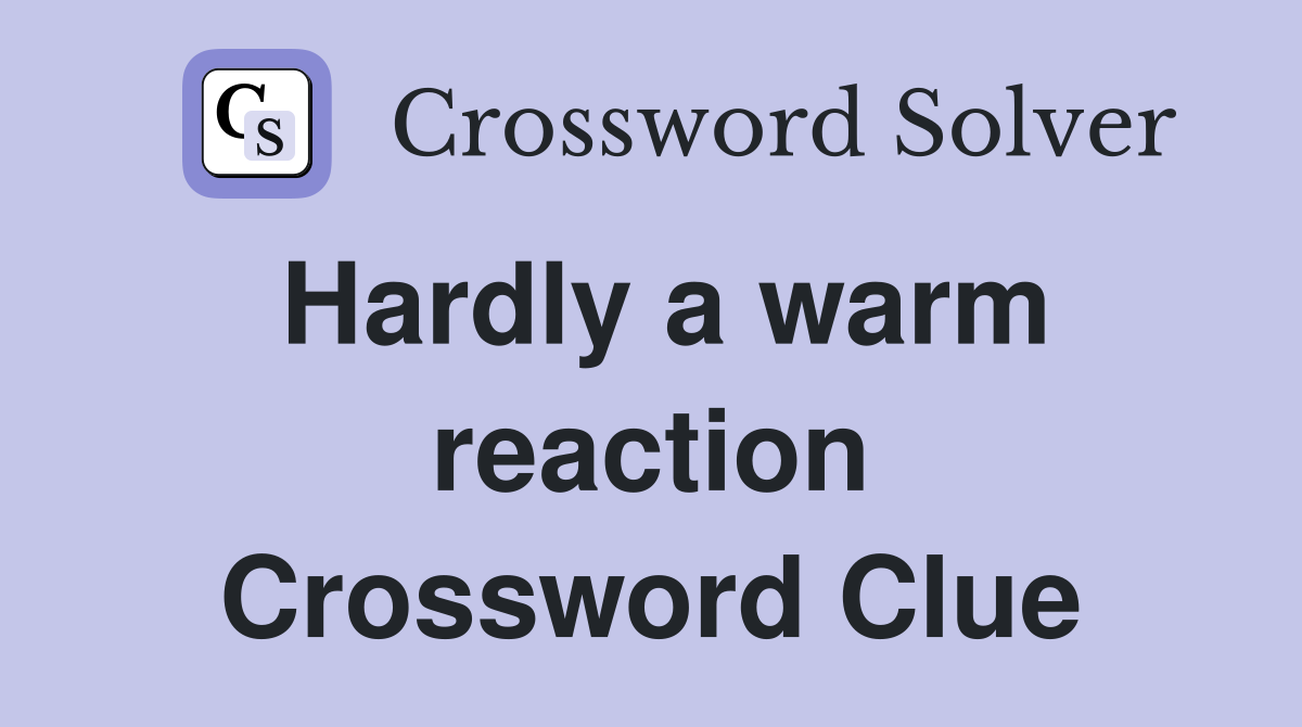 Hardly a warm reaction Crossword Clue