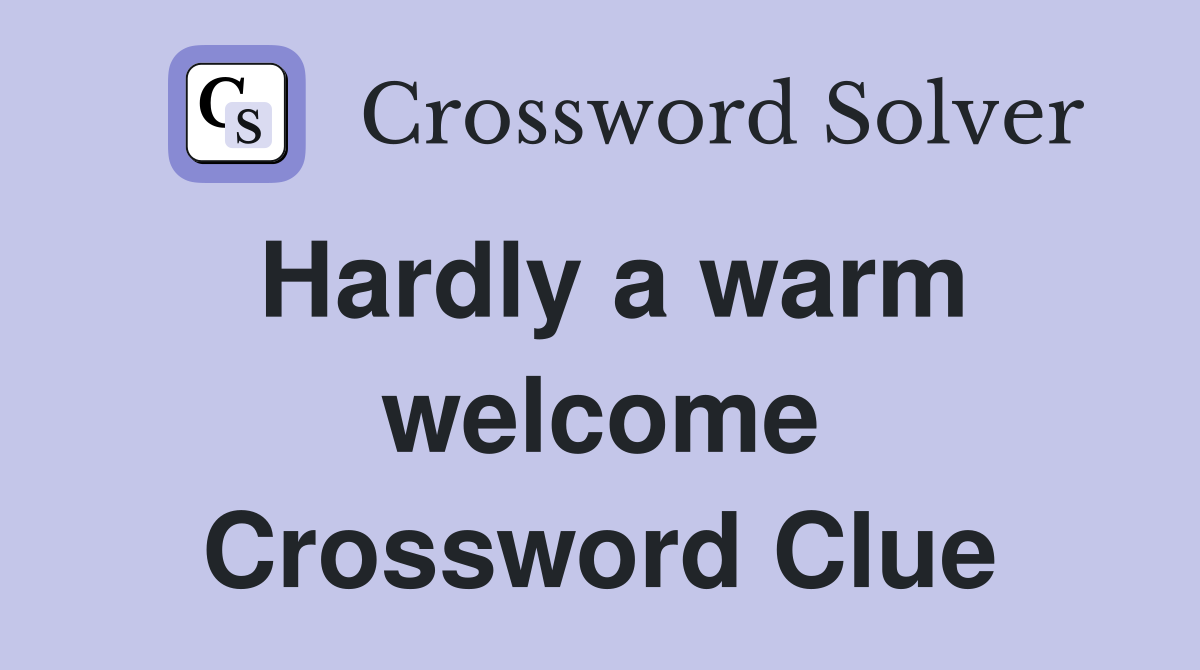 Hardly a warm welcome Crossword Clue