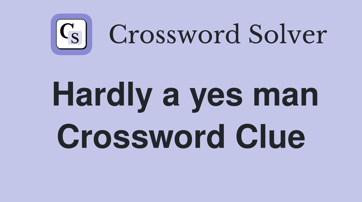 Hardly a yes man Crossword Clue