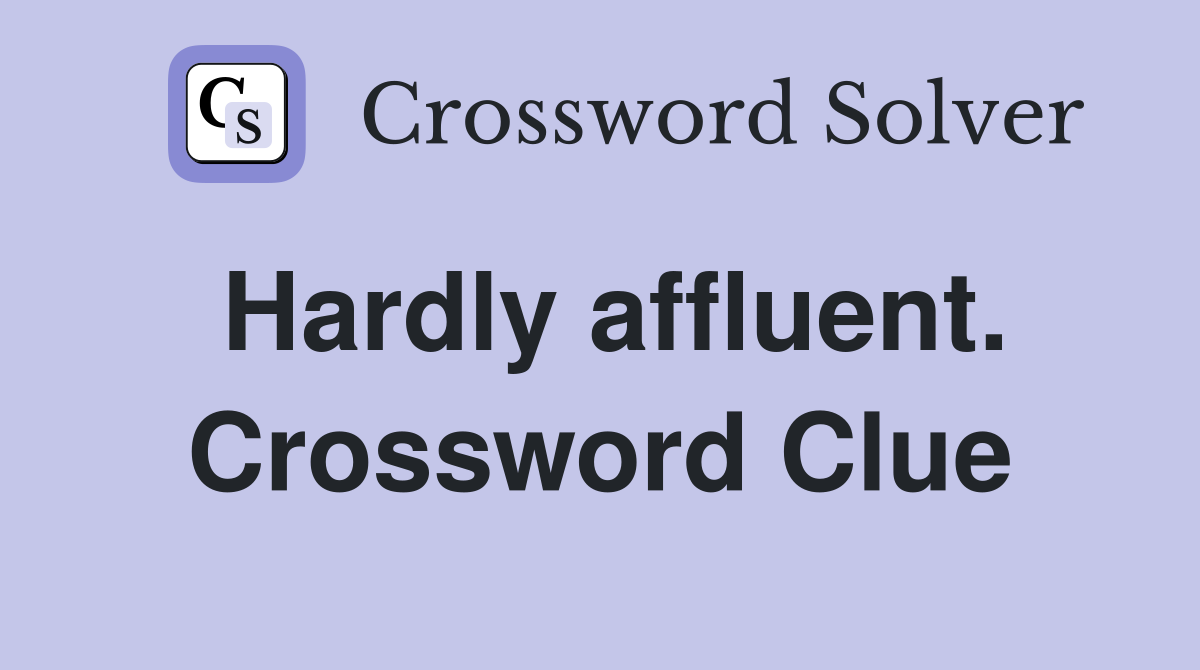 Hardly affluent. Crossword Clue