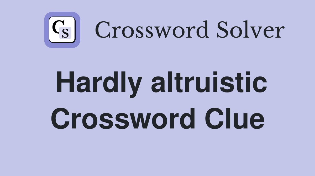 Hardly altruistic Crossword Clue