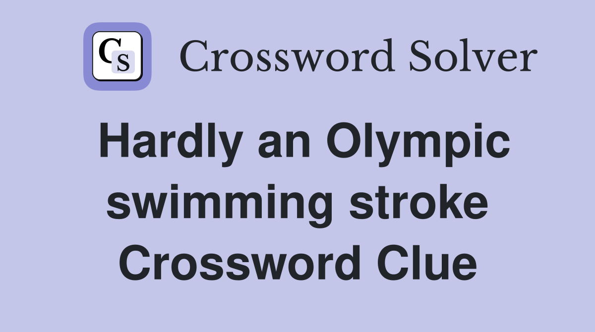 Hardly an Olympic swimming stroke Crossword Clue