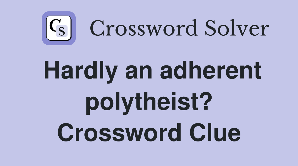 Hardly an adherent polytheist? Crossword Clue