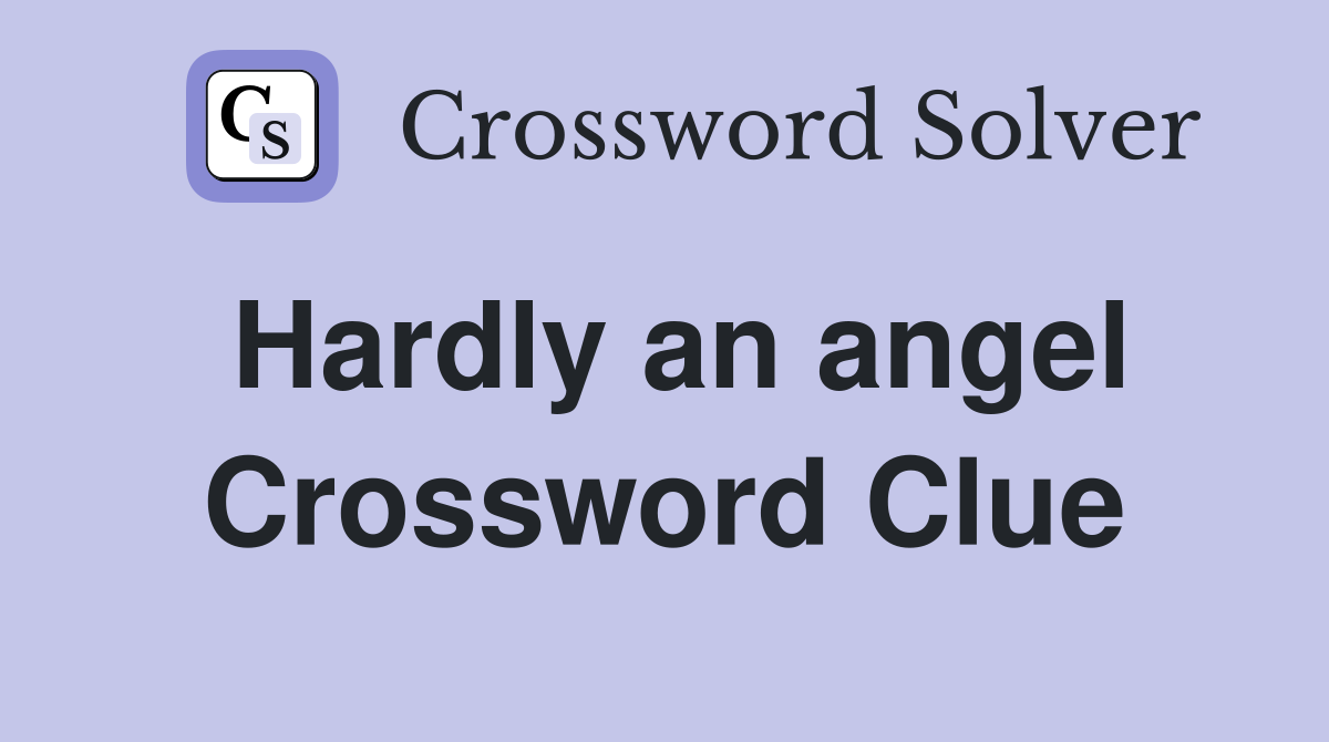 Hardly an angel Crossword Clue