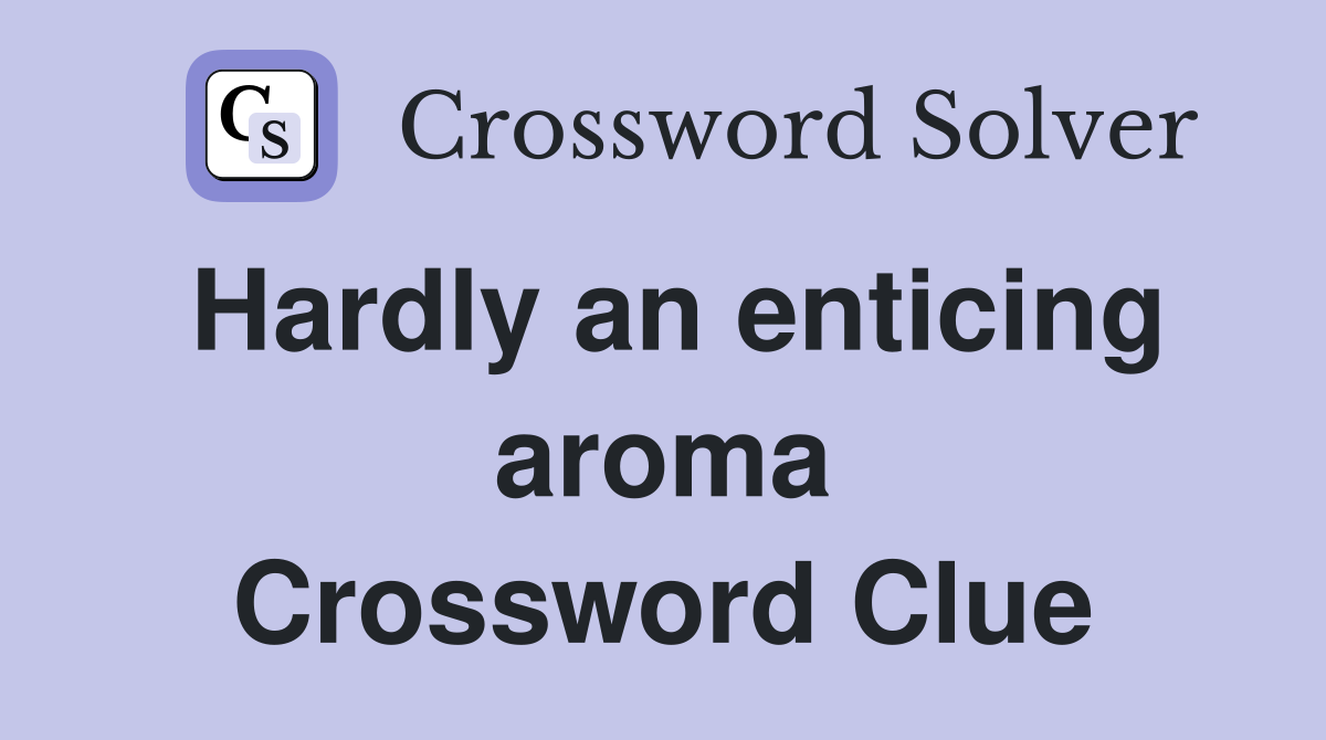 Hardly an enticing aroma Crossword Clue
