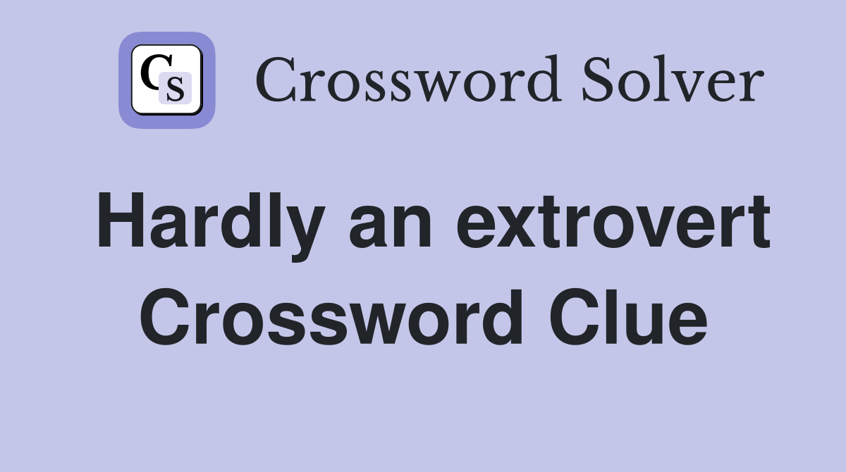 Hardly an extrovert Crossword Clue