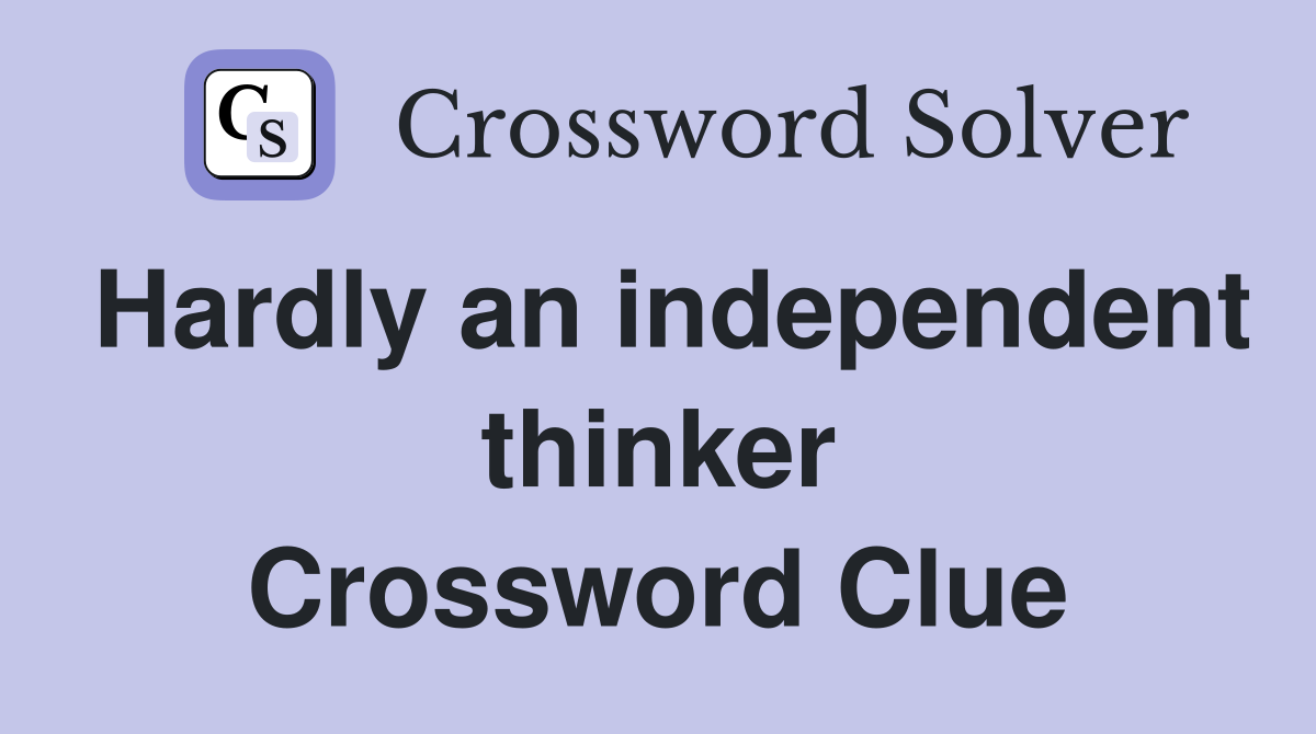 Hardly an independent thinker Crossword Clue