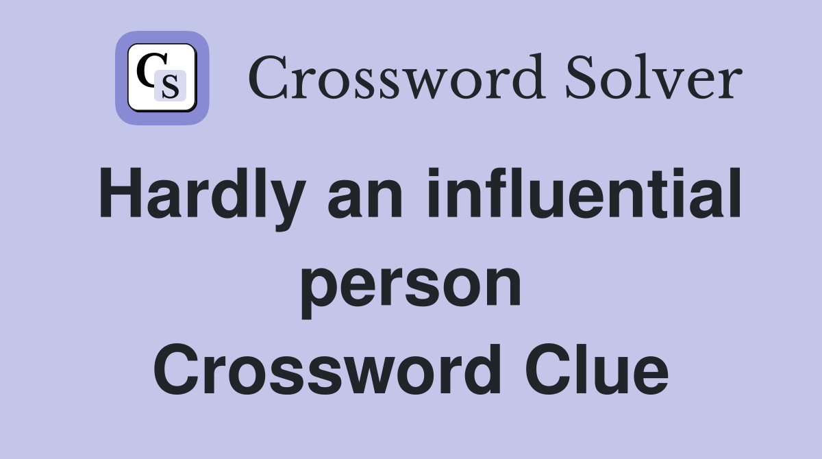 Hardly an influential person Crossword Clue