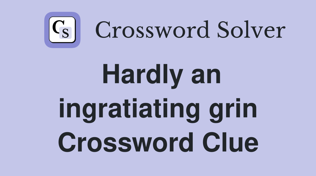 Hardly an ingratiating grin Crossword Clue