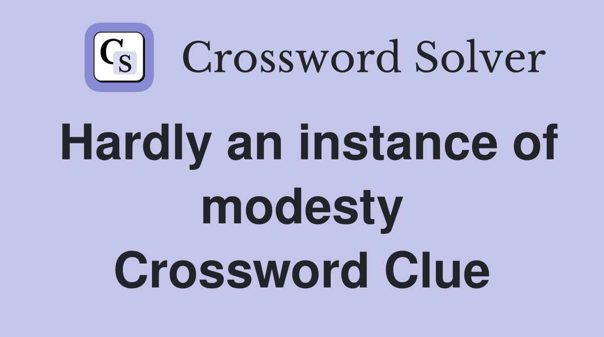 Hardly an instance of modesty Crossword Clue