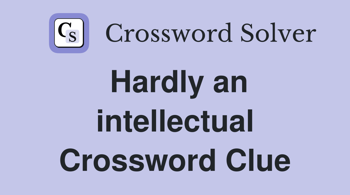 Hardly an intellectual Crossword Clue