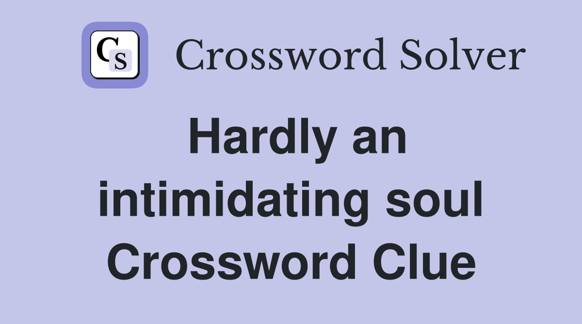 Hardly an intimidating soul Crossword Clue