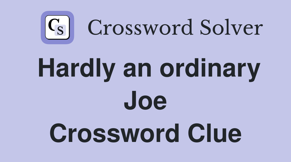 Hardly an ordinary Joe Crossword Clue