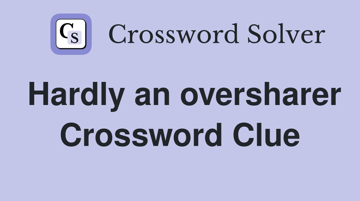 Hardly an oversharer Crossword Clue