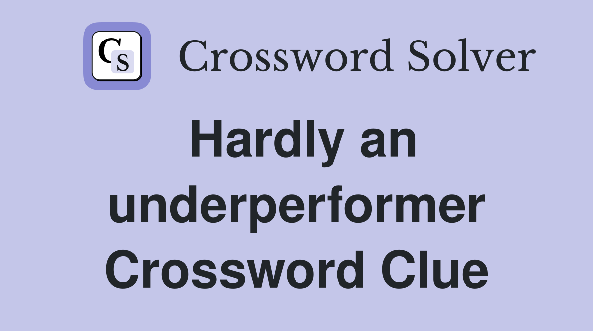 Hardly an underperformer Crossword Clue