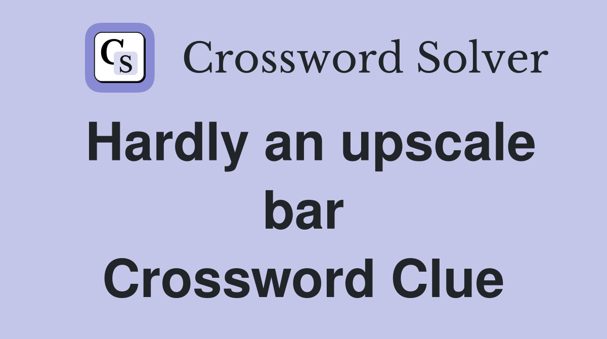 Hardly an upscale bar Crossword Clue