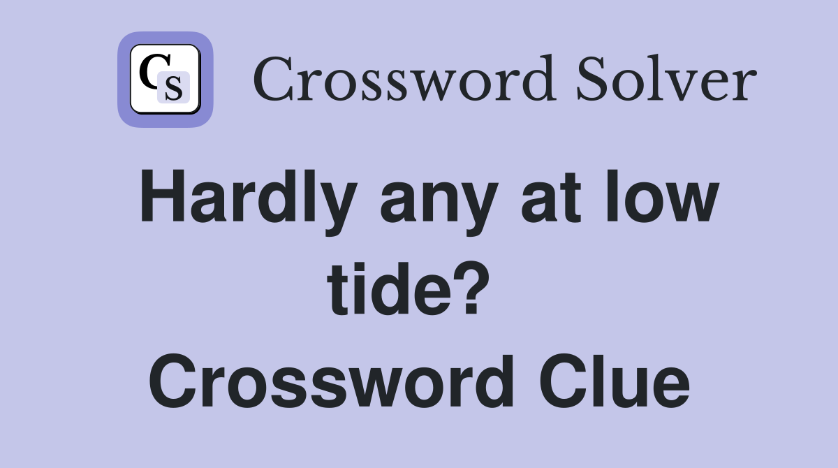 Hardly any at low tide?  Crossword Clue