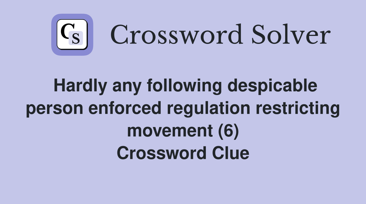 Hardly any following despicable person enforced regulation restricting movement (6) Crossword Clue