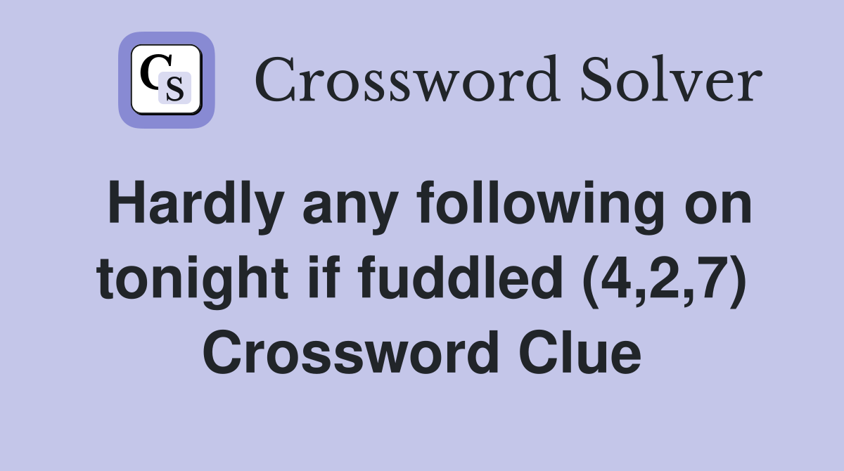 Hardly any following on tonight if fuddled (4,2,7) Crossword Clue