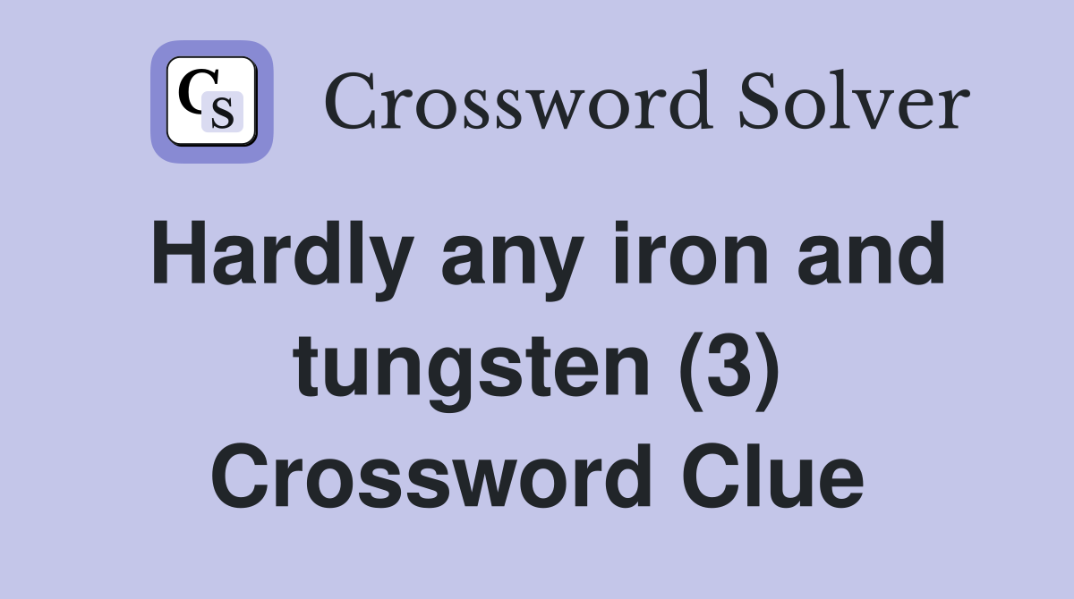 Hardly any iron and tungsten (3) Crossword Clue