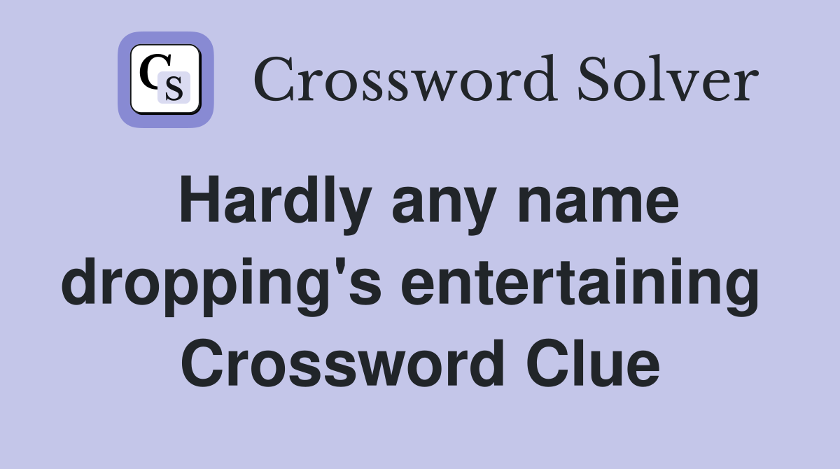 Hardly any name dropping's entertaining  Crossword Clue