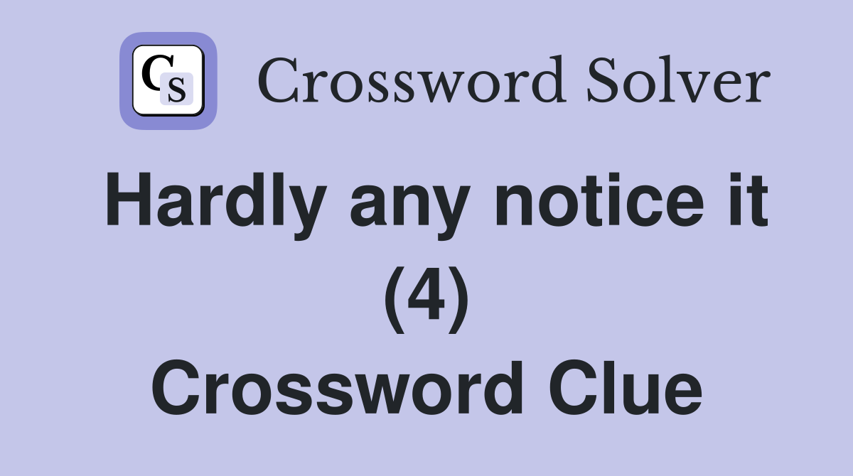 Hardly any notice it (4) Crossword Clue