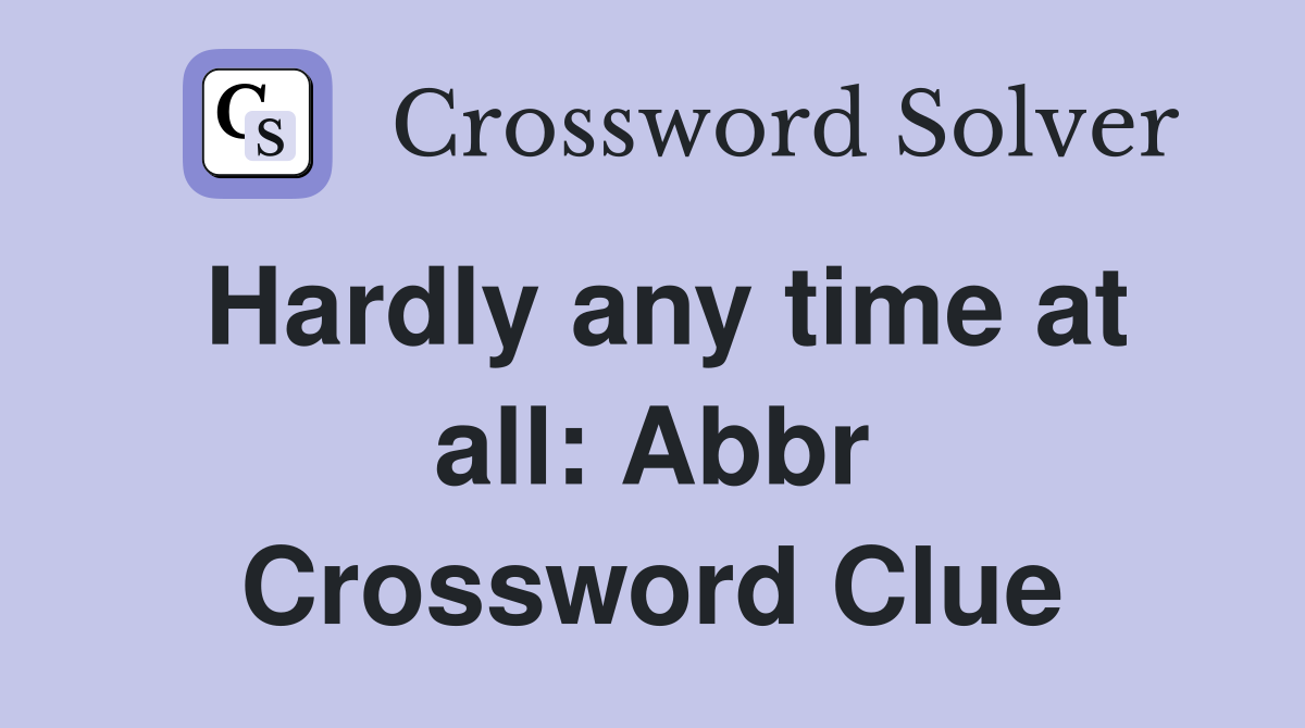 Hardly any time at all: Abbr Crossword Clue
