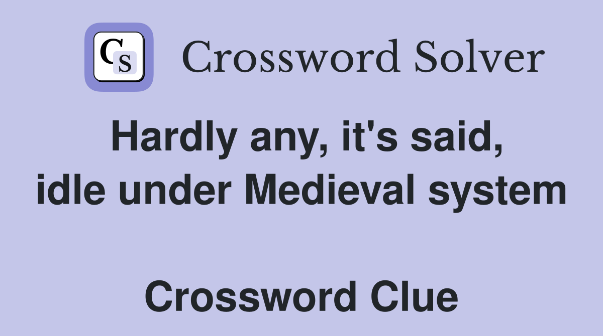 Hardly any, it's said, idle under Medieval system  Crossword Clue