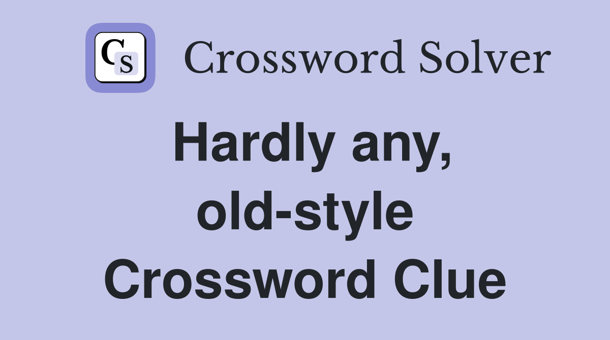 Hardly any, old-style Crossword Clue