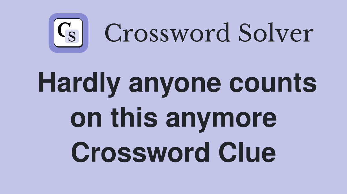 Hardly anyone counts on this anymore Crossword Clue