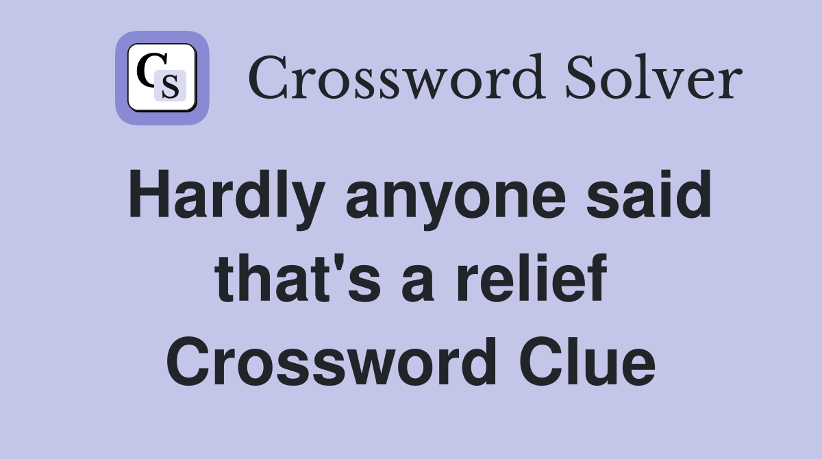 Hardly anyone said that's a relief Crossword Clue