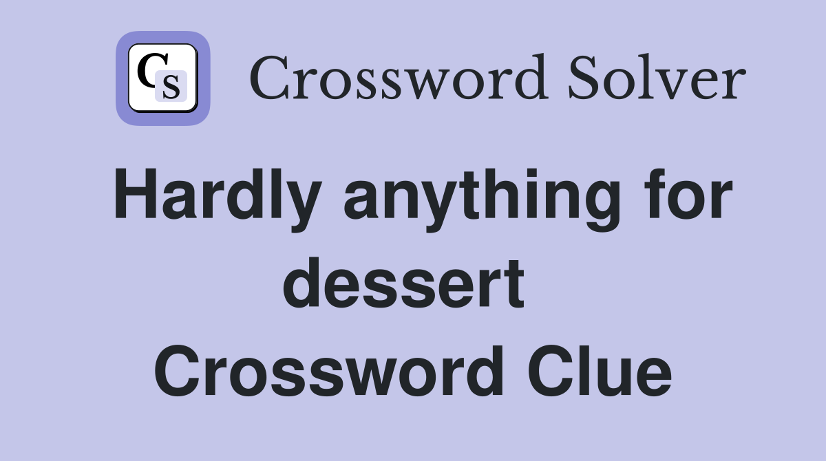Hardly anything for dessert  Crossword Clue