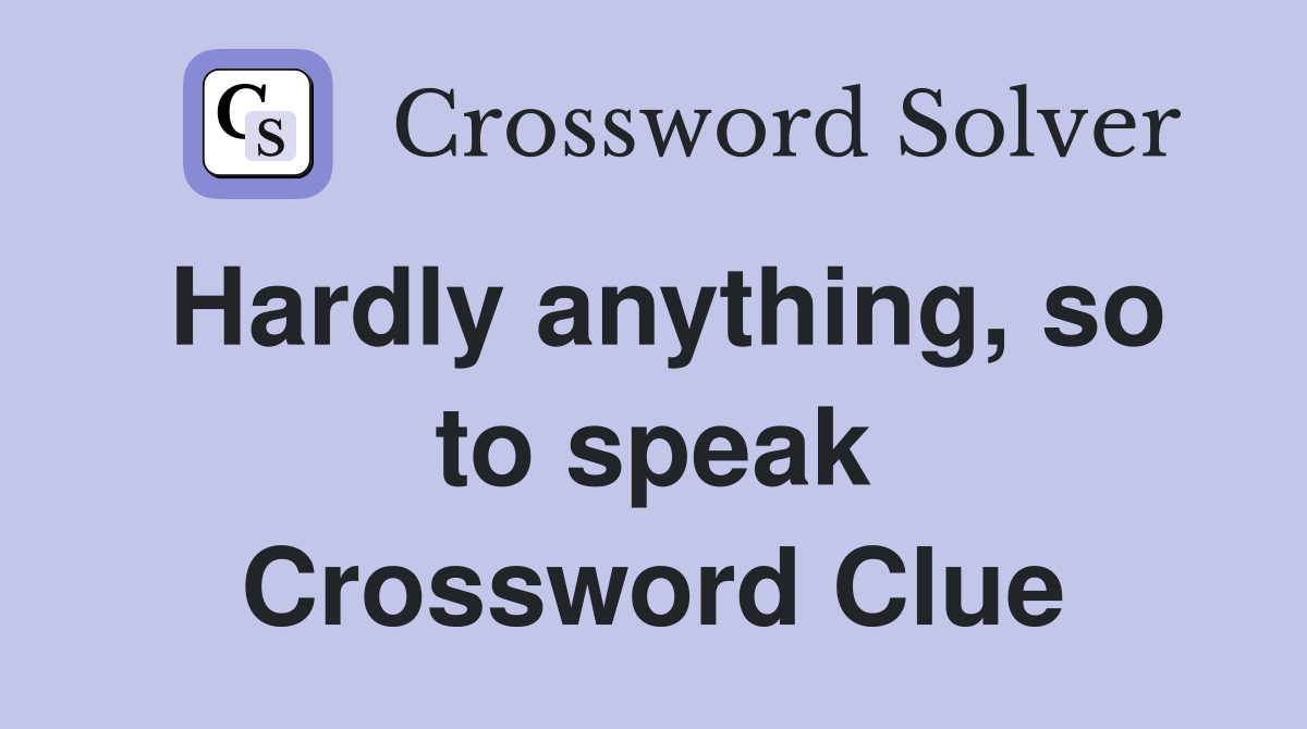 Hardly anything, so to speak Crossword Clue