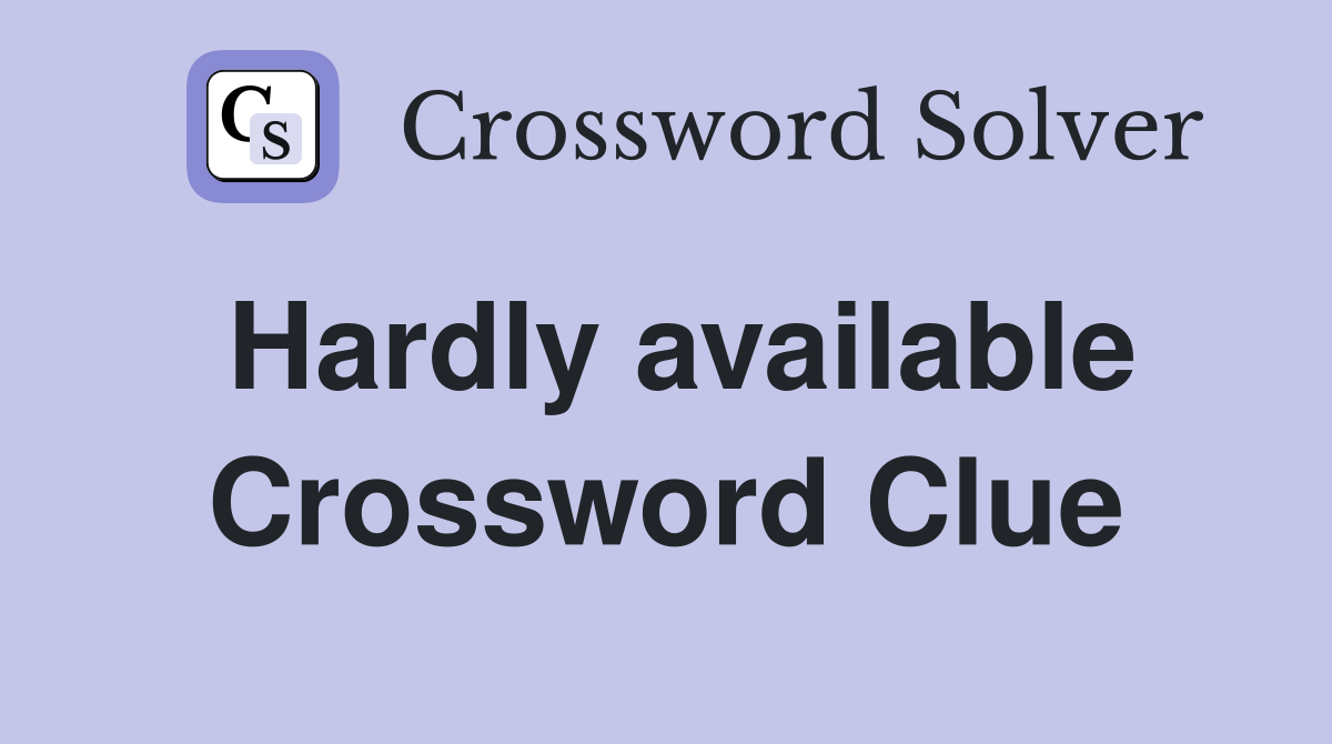 Hardly available Crossword Clue
