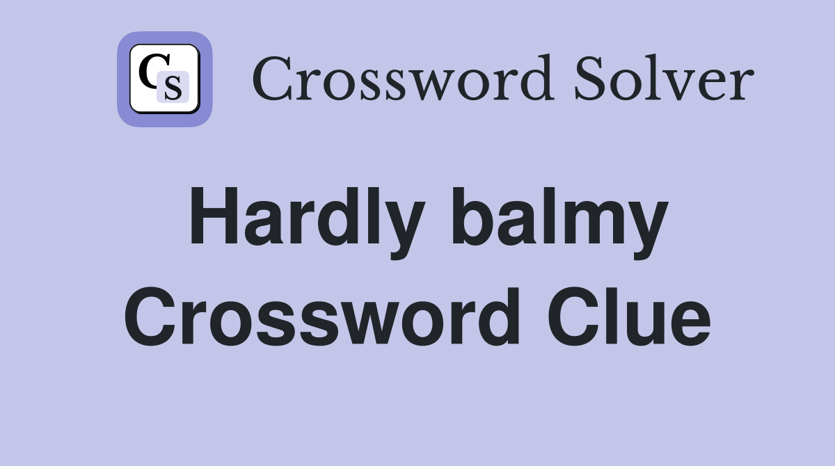 Hardly balmy Crossword Clue