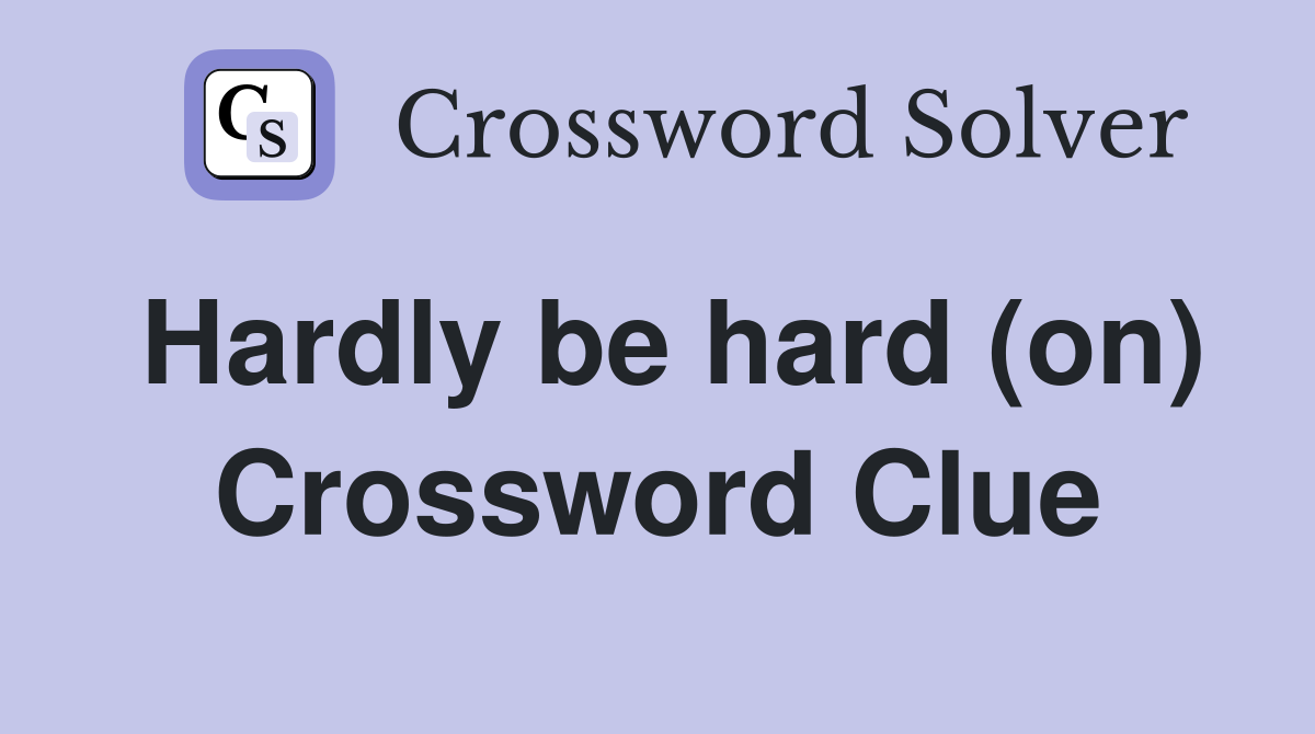 Hardly be hard (on) Crossword Clue