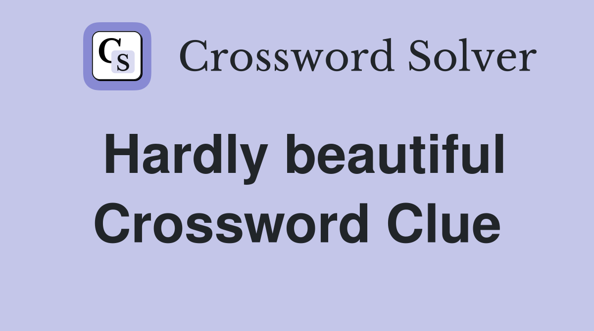 Hardly beautiful Crossword Clue