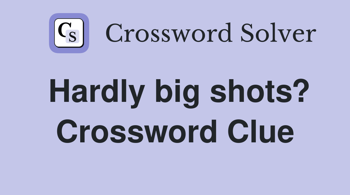 Hardly big shots? Crossword Clue