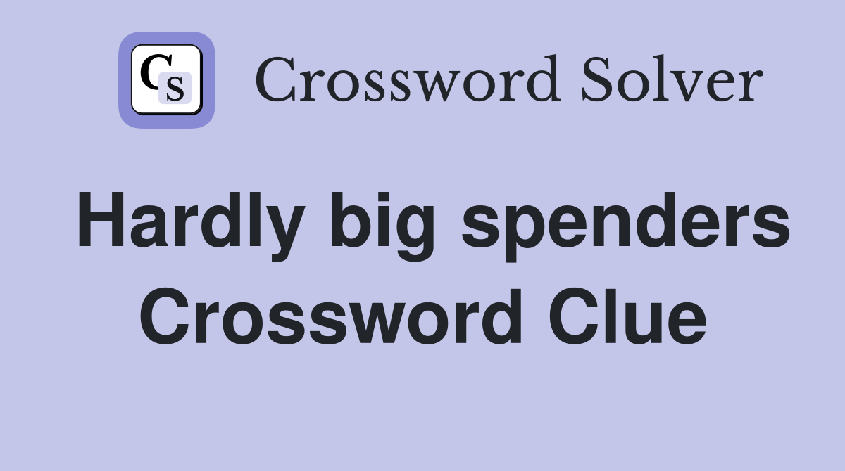 Hardly big spenders Crossword Clue