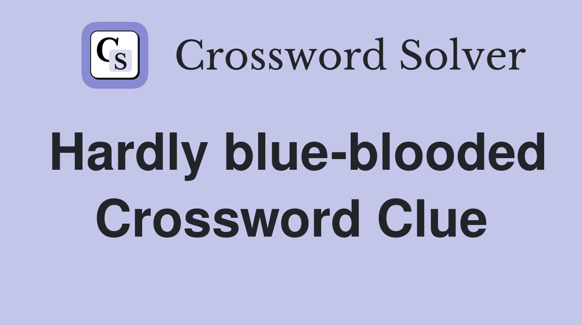 Hardly blue-blooded Crossword Clue