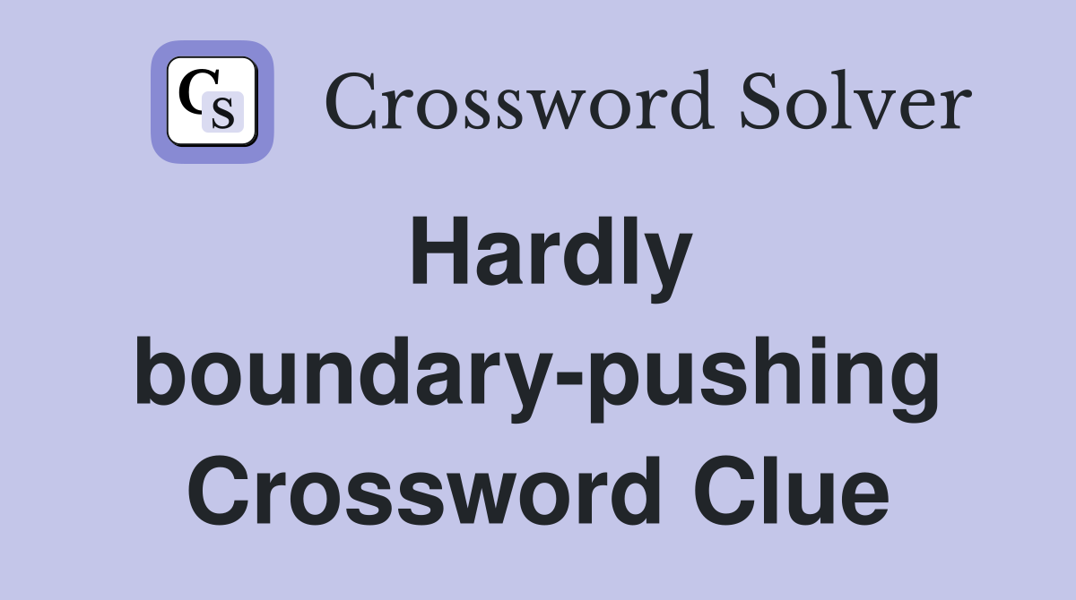 Hardly boundary-pushing Crossword Clue