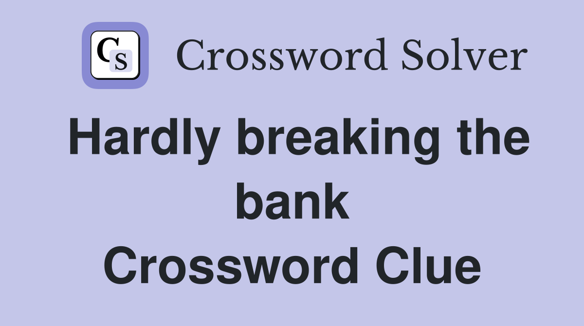 Hardly breaking the bank Crossword Clue