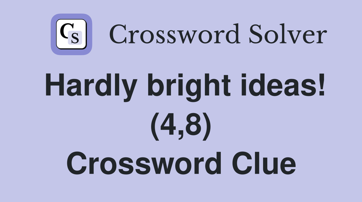 Hardly bright ideas! (4,8) Crossword Clue