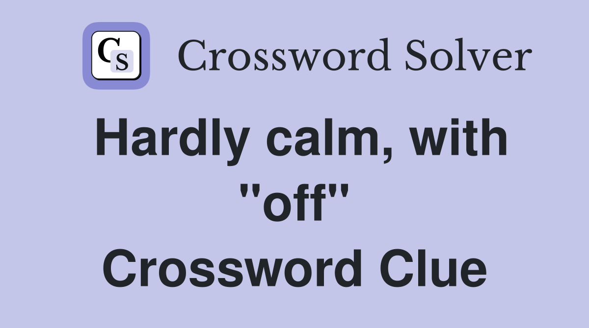 Hardly calm, with "off" Crossword Clue