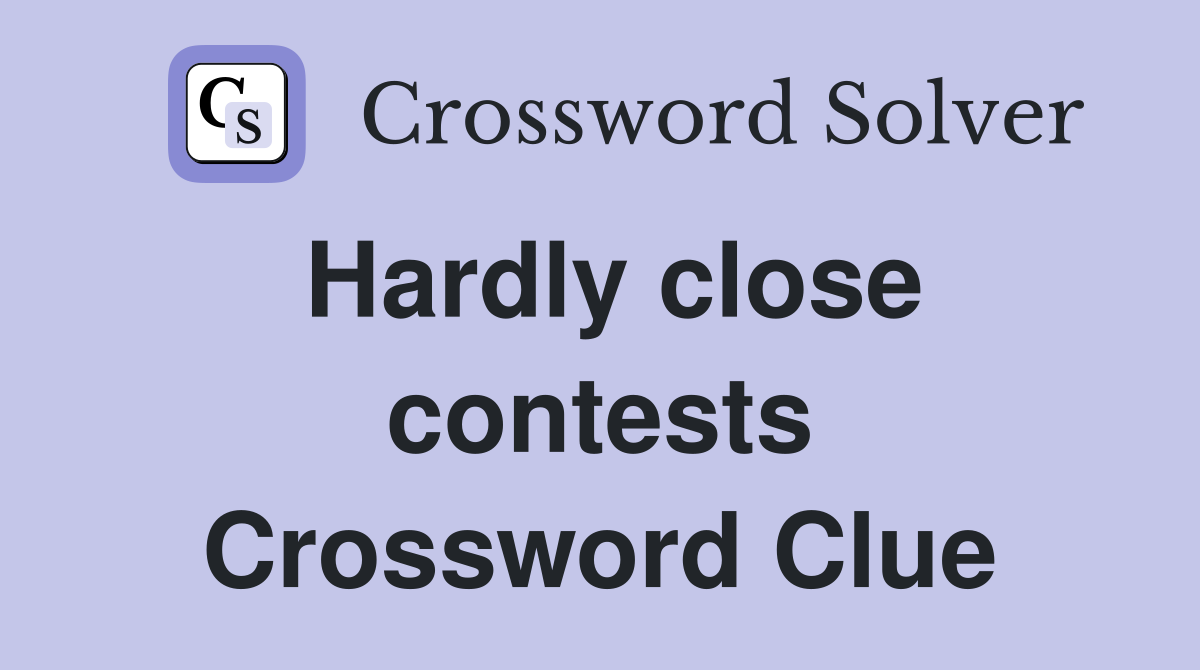Hardly close contests Crossword Clue