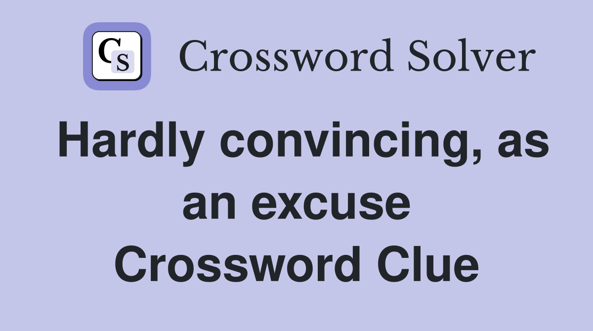 Hardly convincing, as an excuse Crossword Clue