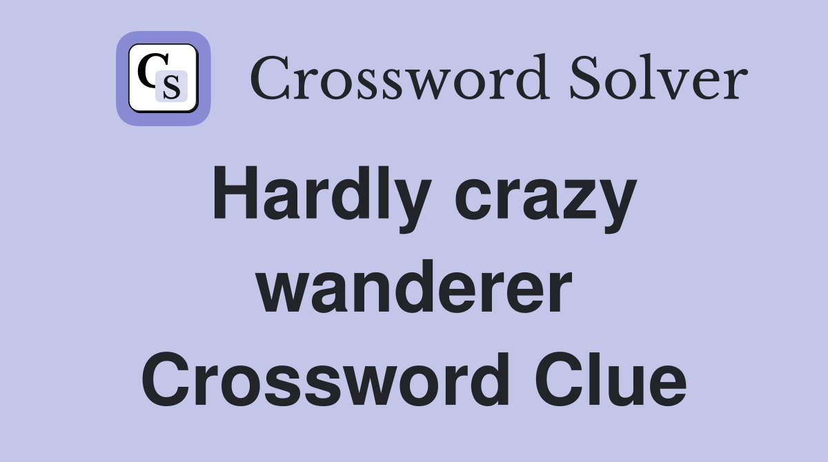 Hardly crazy wanderer Crossword Clue