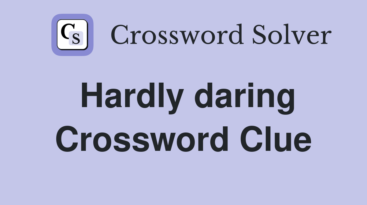 Hardly daring Crossword Clue